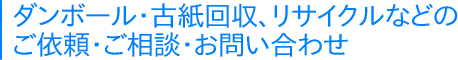 ダンボール・古紙回収、リサイクルなどのご依頼・ご相談・お問い合わせ